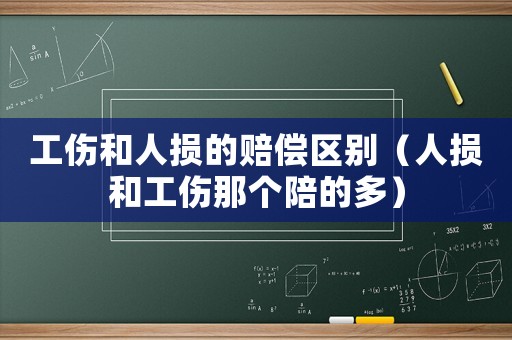 工傷和人損的賠償區別（人損和工傷那個陪的多）