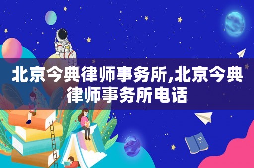 北京今典律師事務所,北京今典律師事務所電話