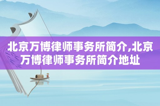 北京萬博律師事務所簡介,北京萬博律師事務所簡介地址