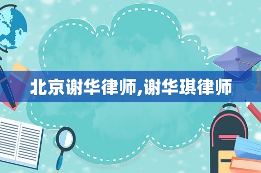 北京謝華律師,謝華琪律師