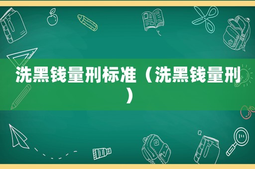 洗黑錢量刑標準（洗黑錢量刑）