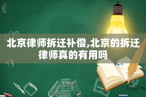 北京律師拆遷補償,北京的拆遷律師真的有用嗎