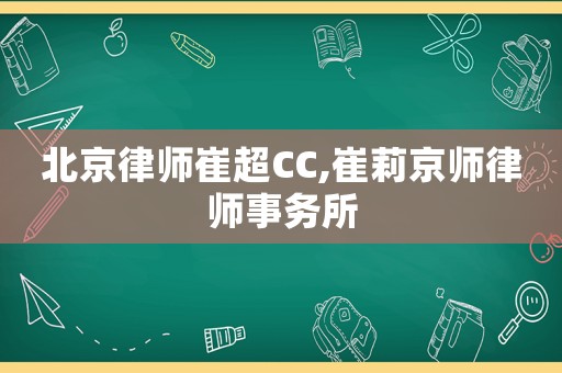 北京律師崔超CC,崔莉京師律師事務所
