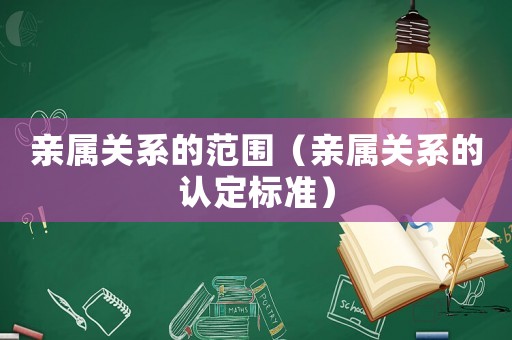 親屬關(guān)系的范圍（親屬關(guān)系的認(rèn)定標(biāo)準(zhǔn)）