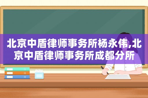 北京中盾律師事務所楊永偉,北京中盾律師事務所成都分所