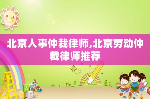 北京人事仲裁律師,北京勞動仲裁律師推薦
