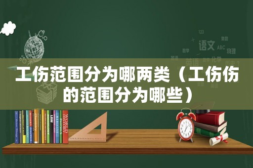 工傷范圍分為哪兩類（工傷傷的范圍分為哪些）