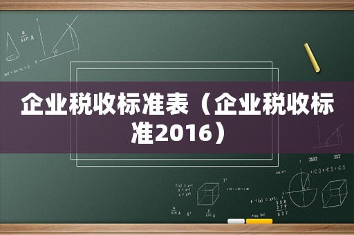 企業稅收標準表（企業稅收標準2016）