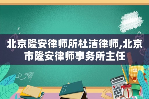 北京隆安律師所杜潔律師,北京市隆安律師事務所主任