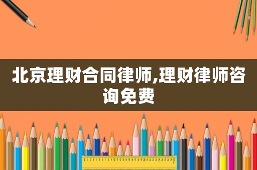 北京理財合同律師,理財律師咨詢免費