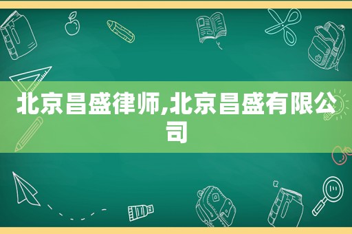 北京昌盛律師,北京昌盛有限公司