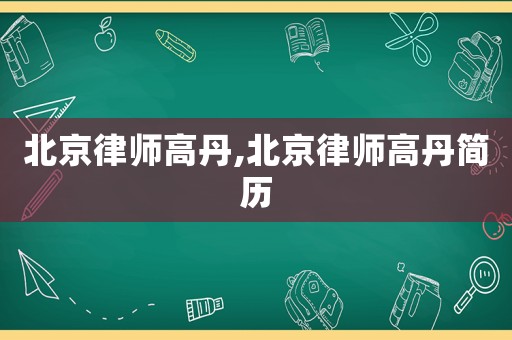 北京律師高丹,北京律師高丹簡歷