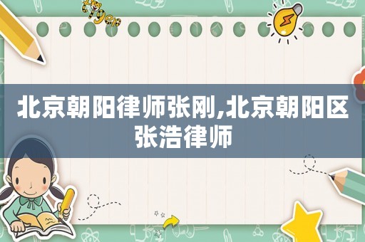 北京朝陽律師張剛,北京朝陽區(qū)張浩律師