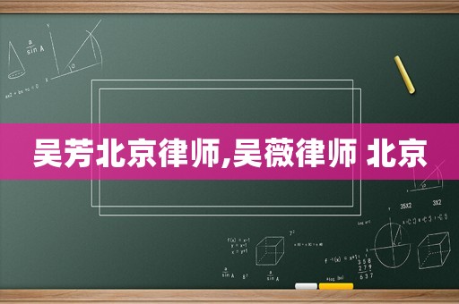 吳芳北京律師,吳薇律師 北京