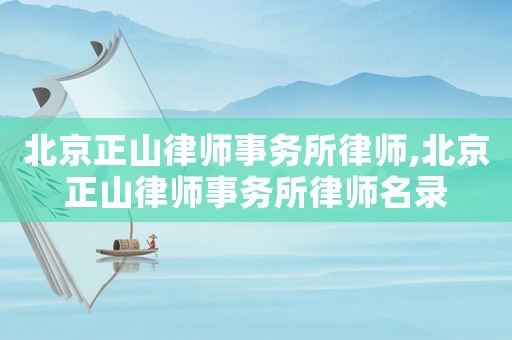 北京正山律師事務所律師,北京正山律師事務所律師名錄