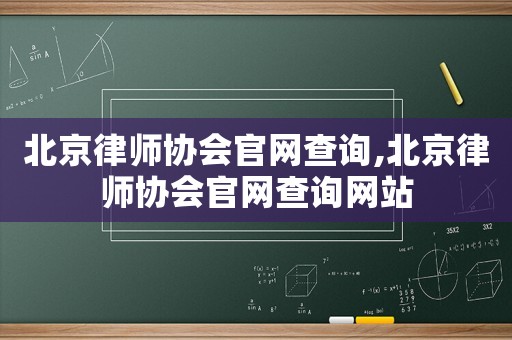北京律師協(xié)會官網(wǎng)查詢,北京律師協(xié)會官網(wǎng)查詢網(wǎng)站