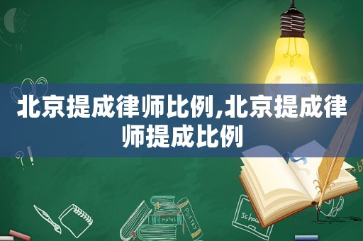 北京提成律師比例,北京提成律師提成比例