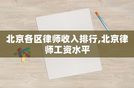 北京各區(qū)律師收入排行,北京律師工資水平