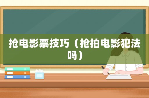 搶電影票技巧（搶拍電影犯法嗎）