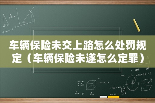 車輛保險未交上路怎么處罰規定（車輛保險未遂怎么定罪）
