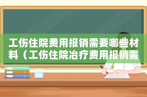 工傷住院費用報銷需要哪些材料（工傷住院冶療費用報銷需要什么資料）