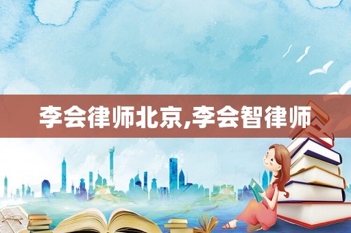李會律師北京,李會智律師