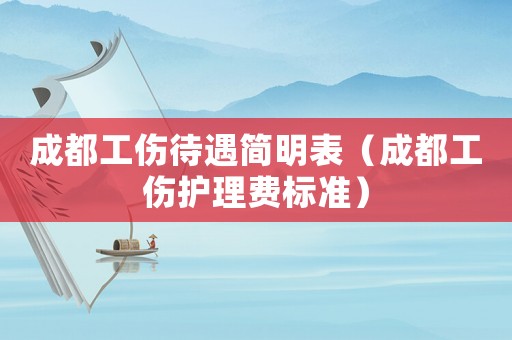 成都工傷待遇簡明表（成都工傷護理費標準）