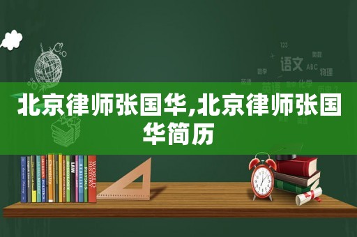 北京律師張國華,北京律師張國華簡歷