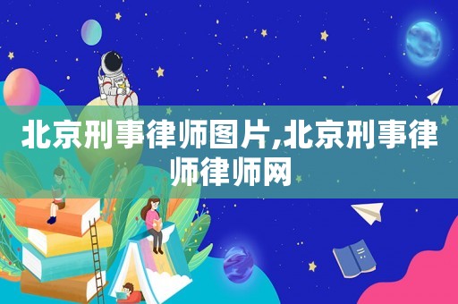 北京刑事律師圖片,北京刑事律師律師網