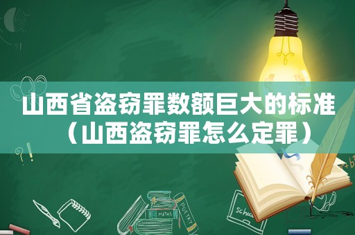 山西省盜竊罪數額巨大的標準（山西盜竊罪怎么定罪）