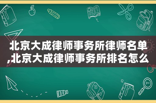 北京大成律師事務所律師名單,北京大成律師事務所排名怎么樣