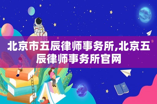 北京市五辰律師事務(wù)所,北京五辰律師事務(wù)所官網(wǎng)