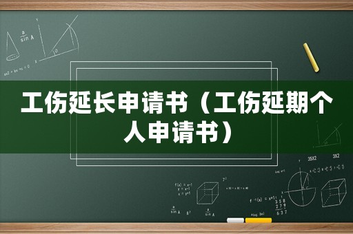 工傷延長申請書（工傷延期個人申請書）