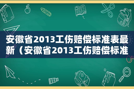 安徽省2013工傷賠償標準表最新（安徽省2013工傷賠償標準表）