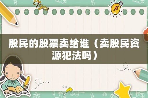股民的股票賣給誰（賣股民資源犯法嗎）