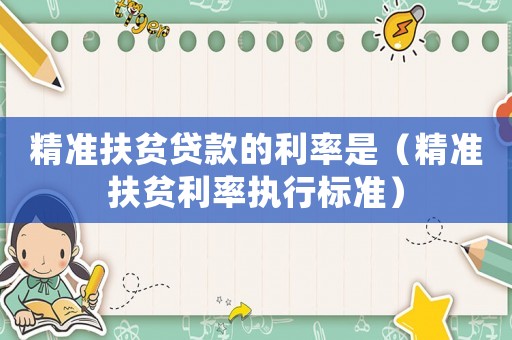 精準扶貧貸款的利率是（精準扶貧利率執行標準）