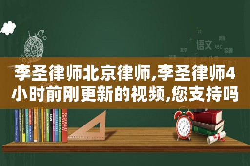 李圣律師北京律師,李圣律師4小時(shí)前剛更新的視頻,您支持嗎?#北京李圣律師