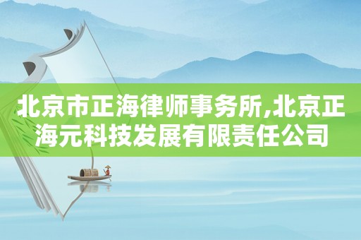 北京市正海律師事務(wù)所,北京正海元科技發(fā)展有限責(zé)任公司