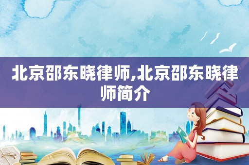 北京邵東曉律師,北京邵東曉律師簡介