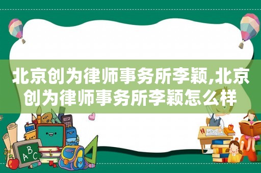 北京創為律師事務所李穎,北京創為律師事務所李穎怎么樣