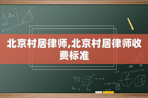 北京村居律師,北京村居律師收費標(biāo)準(zhǔn)