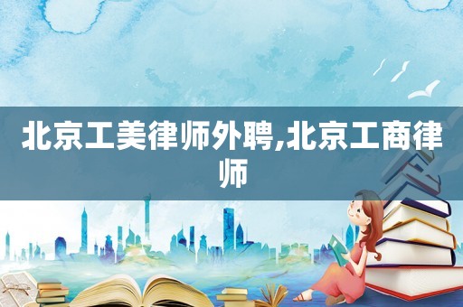 北京工美律師外聘,北京工商律師