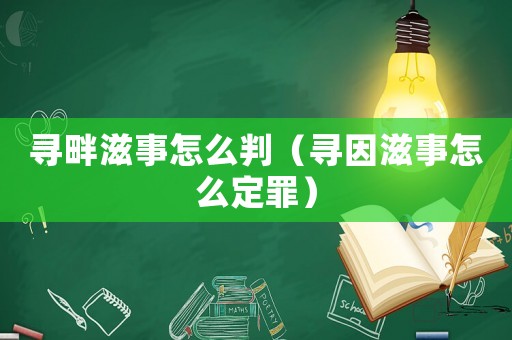 尋畔滋事怎么判（尋因滋事怎么定罪）