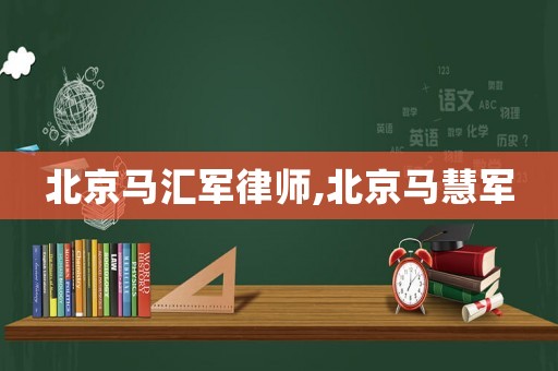北京馬匯軍律師,北京馬慧軍
