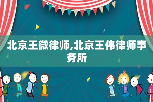 北京王微律師,北京王偉律師事務所