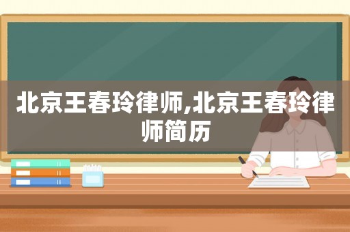 北京王春玲律師,北京王春玲律師簡歷