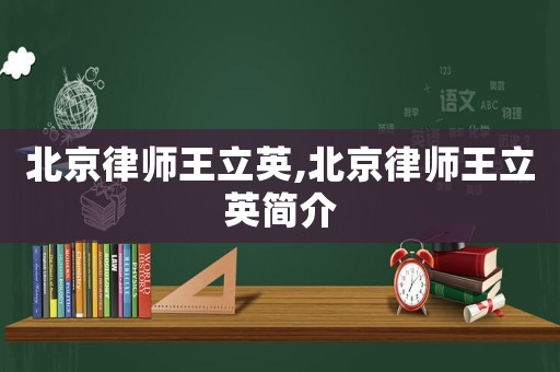 北京律師王立英,北京律師王立英簡(jiǎn)介