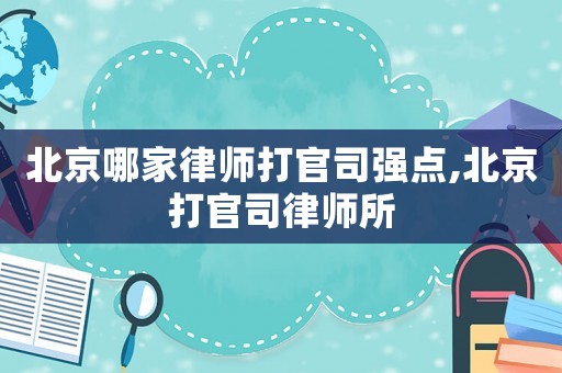 北京哪家律師打官司強點,北京打官司律師所
