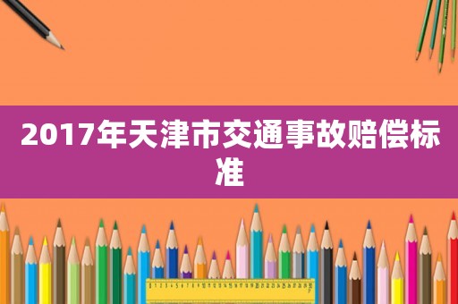 2017年天津市交通事故賠償標準