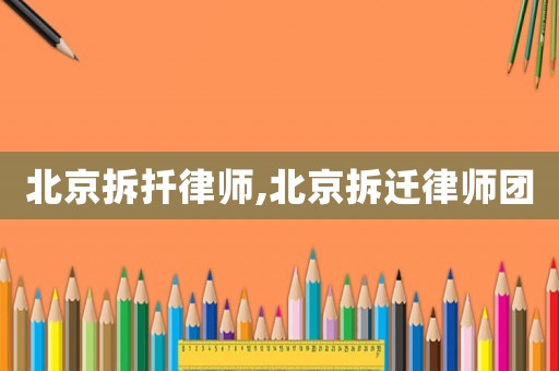 北京拆扦律師,北京拆遷律師團